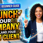 How to Launch Your Own Company and Land Your First Client (Complete Beginner Guide)