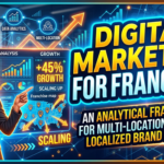 Digital Marketing for Franchise: An Analytical Framework for Multi-Location Scaling and Localized Brand Authority